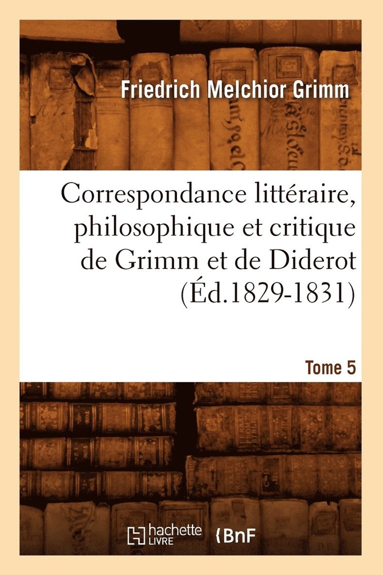 Friedrich Melchior Grimm - Correspondance Littéraire, Philosophique Et Critique de Grimm Et de Diderot. Tome 5 (Éd.1829-1831), Häftad