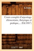 Cours Complet d'Arpentage Elementaire, Theorique Et Pratique (Ed.1887)