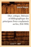 Dict. Critique, Litteraire Et Bibliographique Des Principaux Livres Condamnes Au Feu, (Ed.1806)