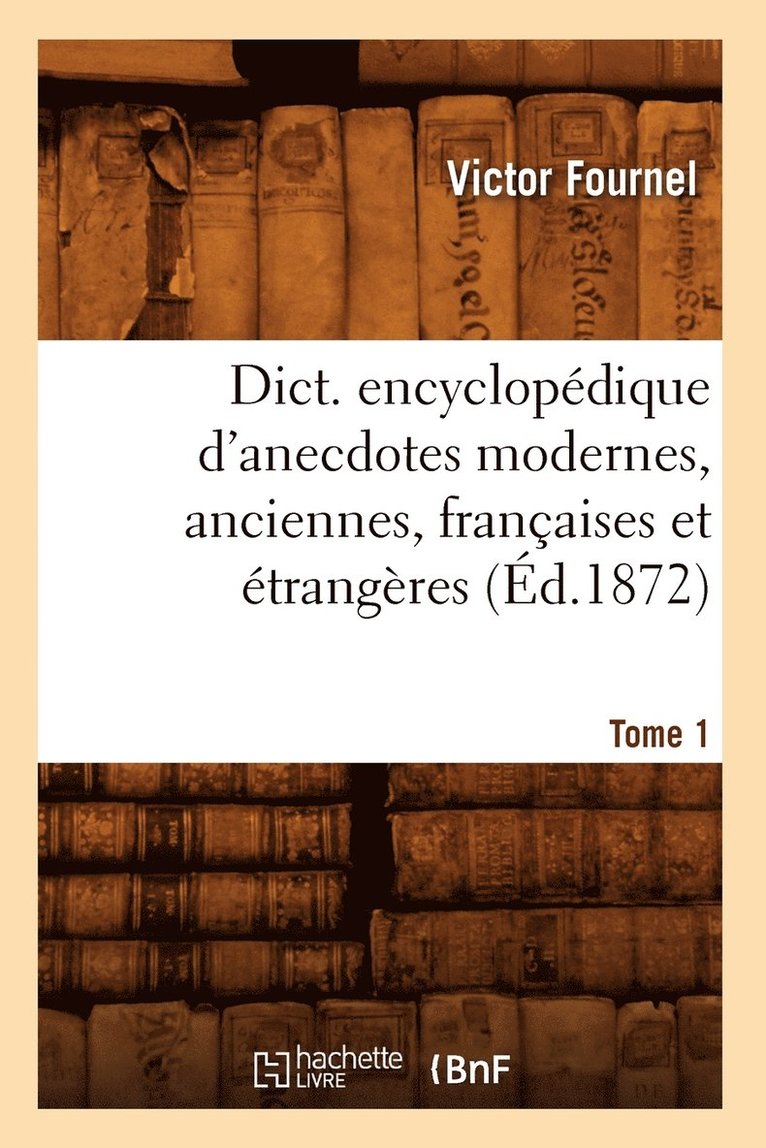 Victor Fournel - Dict. Encyclopédique d'Anecdotes Modernes, Anciennes, Françaises Et Étrangères. Tome 1 (Éd.1872), Häftad. Tillgänglighet: Lägg i varukorg
