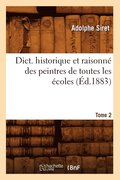 Dict. Historique Et Raisonn Des Peintres de Toutes Les coles, Tome 2 (d.1883)