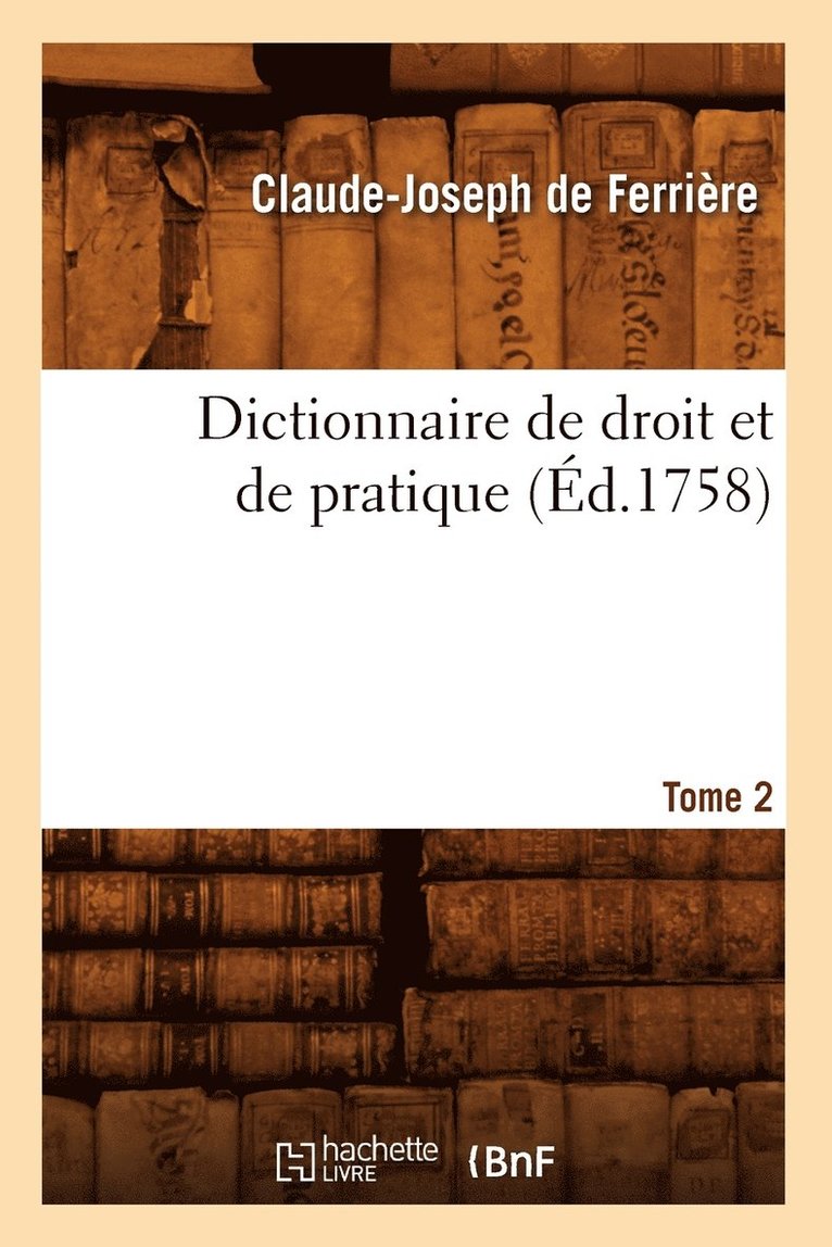Claude-Joseph de Ferrière - Dictionnaire de droit et de pratique. Tome 2 (Éd.1758), Häftad