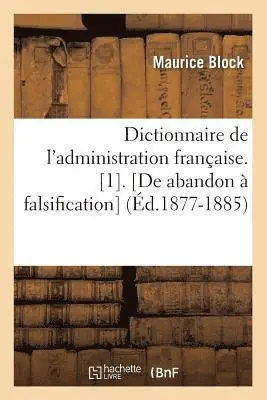 Maurice Block - Dictionnaire de l'Administration Française. [1]. [De Abandon À Falsification] (Éd.1877-1885), Häftad. Tillgänglighet: Lägg i varukorg