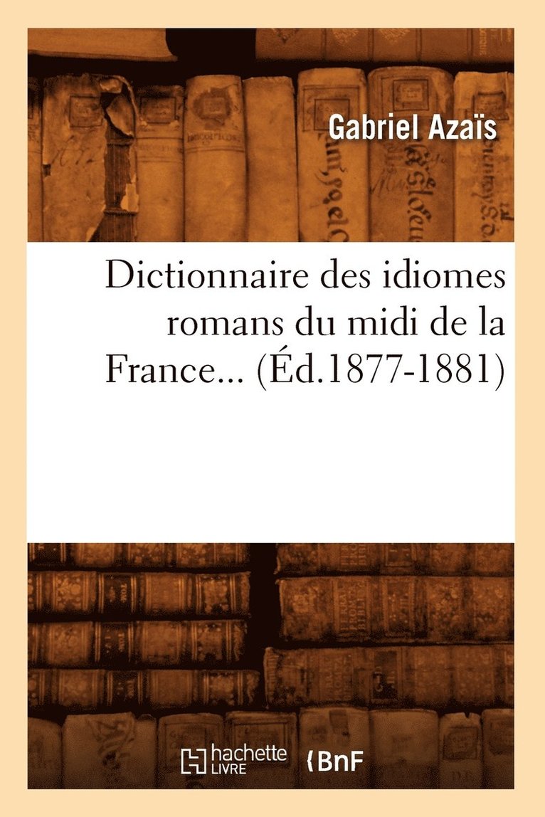 Gabriel Azaïs - Dictionnaire Des Idiomes Romans Du MIDI de la France. Tome 2 (Éd.1877-1881), Häftad