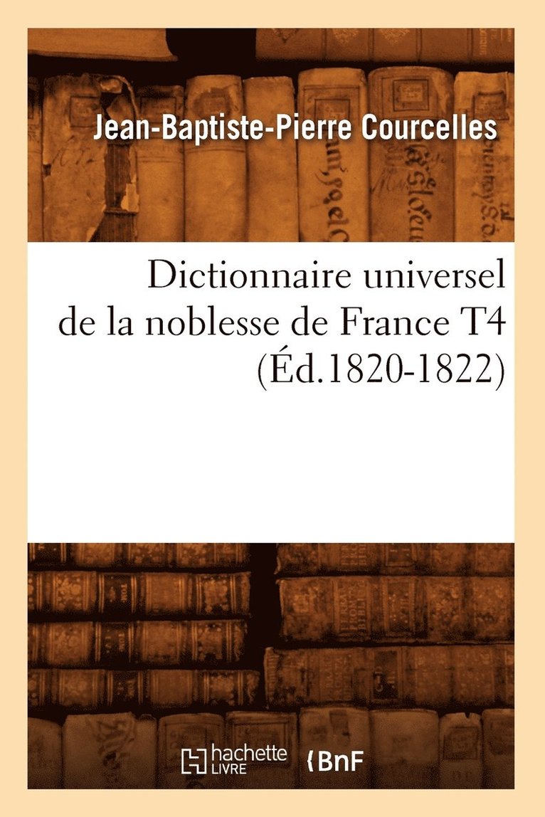 Jean-Baptiste-Pierre Courcelles - Dictionnaire Universel de la Noblesse de France T4 (Éd.1820-1822), Häftad. Tillgänglighet: Lägg i varukorg
