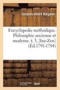 Encyclopedie Mthodique. Philosophie Ancienne Et Moderne. T. 3, [Ine-Zen] (d.1791-1794)