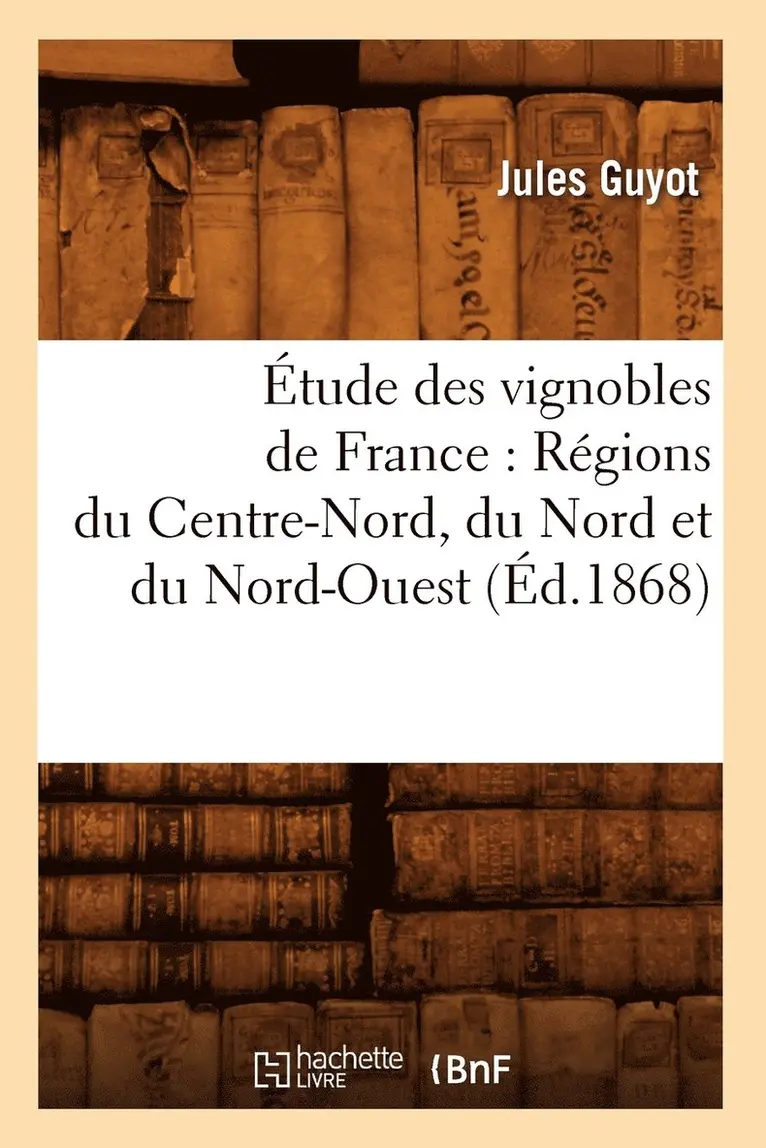 Jules Guyot - Étude Des Vignobles de France: Régions Du Centre-Nord, Du Nord Et Du Nord-Ouest (Éd.1868), Häftad. Tillgänglighet: Lägg i varukorg
