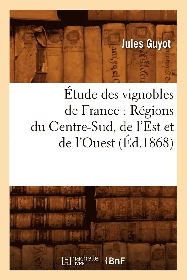 Jules Guyot - Étude Des Vignobles de France: Régions Du Centre-Sud, de l'Est Et de l'Ouest (Éd.1868), Häftad. Tillgänglighet: Lägg i varukorg