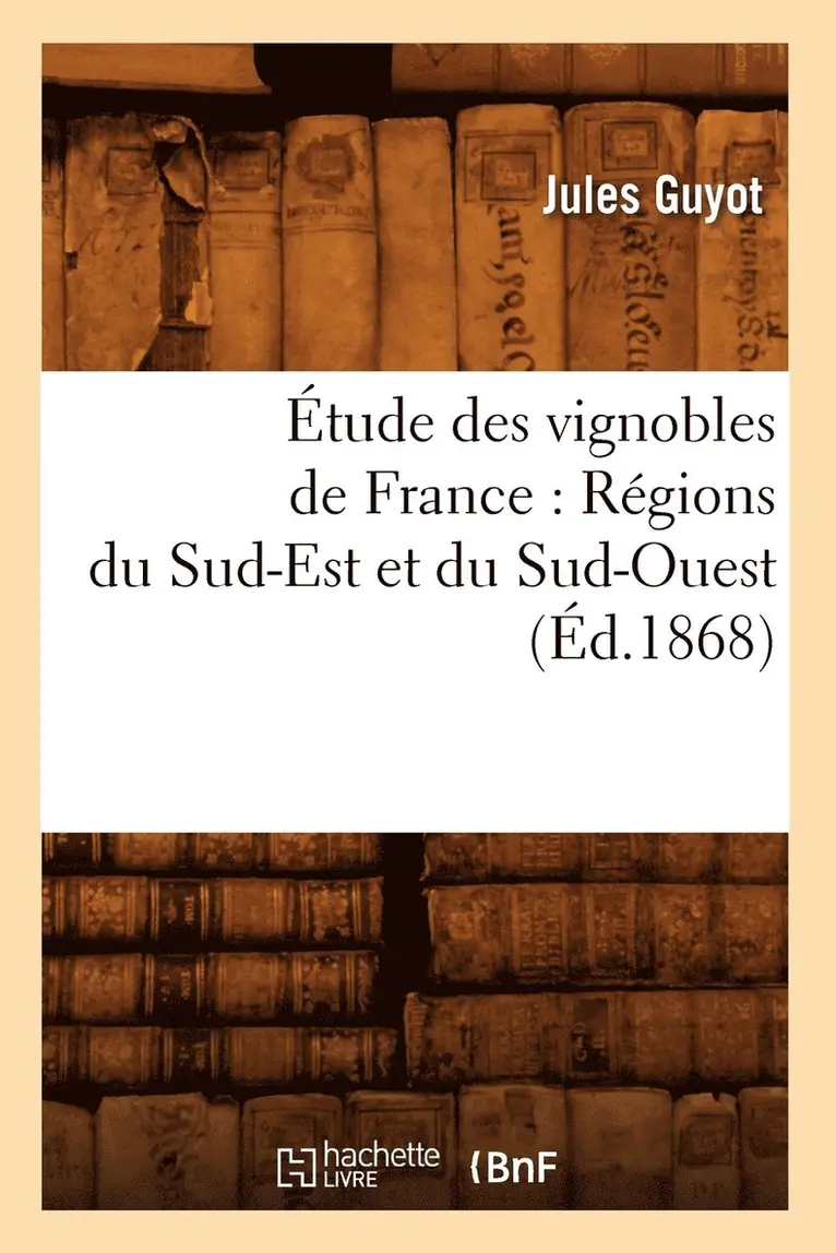 Étude Des Vignobles de France: Régions Du Sud-Est Et Du Sud-Ouest (Éd.1868)