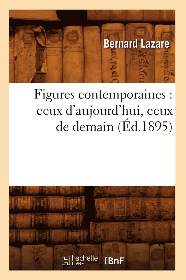 Bernard Lazare - Figures Contemporaines: Ceux d'Aujourd'hui, Ceux de Demain (Éd.1895), Häftad. Tillgänglighet: Lägg i varukorg