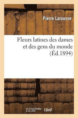 Pierre Larousse - Fleurs Latines Des Dames Et Des Gens Du Monde (Éd.1894), Häftad