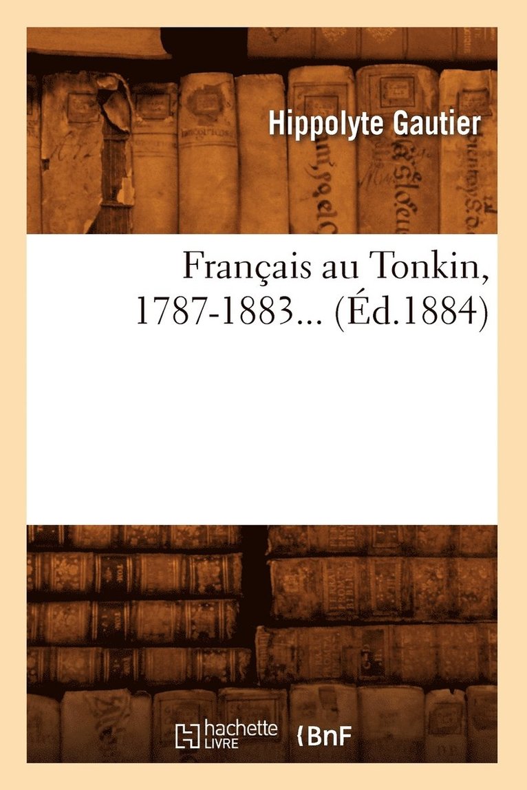 Hippolyte Gautier - Français Au Tonkin, 1787-1883 (Éd.1884), Häftad. Tillgänglighet: Lägg i varukorg