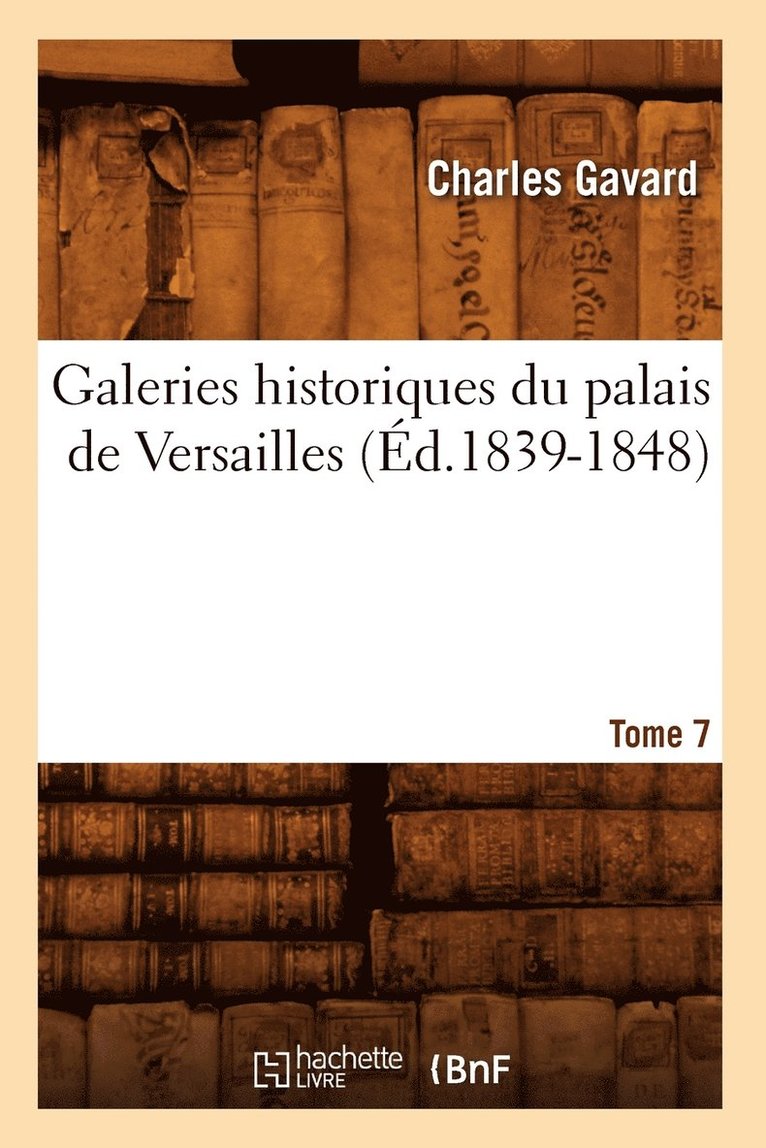 Charles Gavard - Galeries Historiques Du Palais de Versailles. Tome 7 (Éd.1839-1848), Häftad. Tillgänglighet: Lägg i varukorg