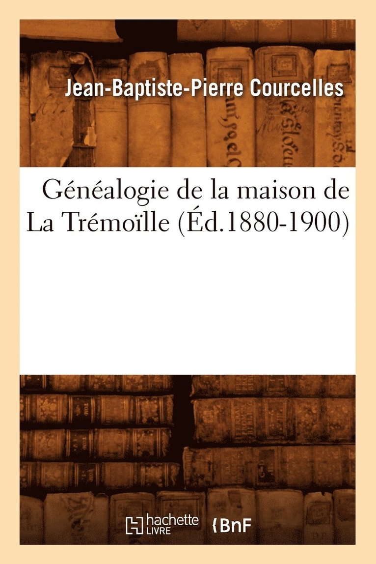 Jean-Baptiste-Pierre Courcelles - Généalogie de la Maison de la Trémoïlle (Éd.1880-1900), Häftad. Tillgänglighet: Lägg i varukorg