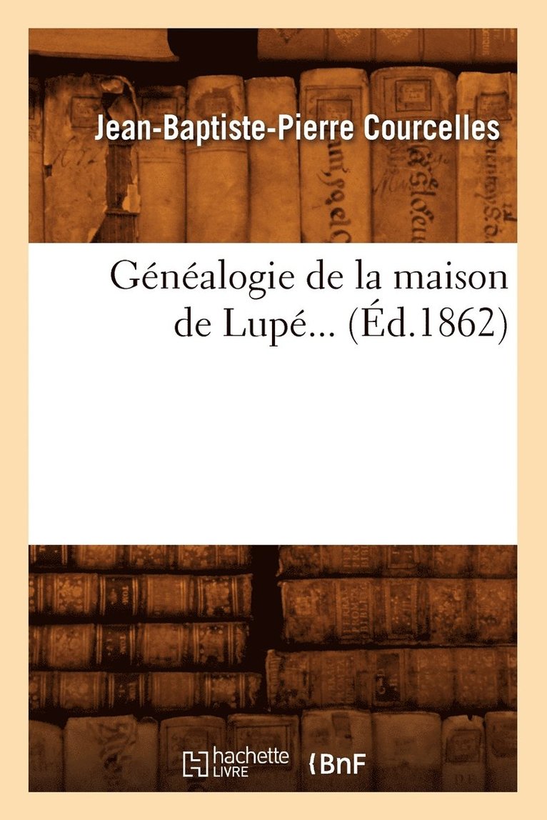 Jean-Baptiste-Pierre Courcelles - Généalogie de la Maison de Lupé (Éd.1862), Häftad. Tillgänglighet: Lägg i varukorg