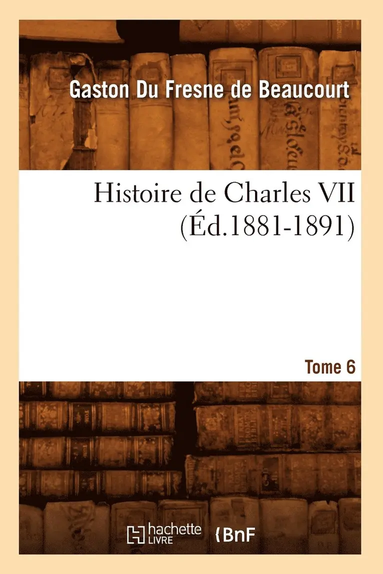 Gaston Du Fresne de Beaucourt - Histoire de Charles VII. Tome 6 (Éd.1881-1891), Häftad. Tillgänglighet: Lägg i varukorg