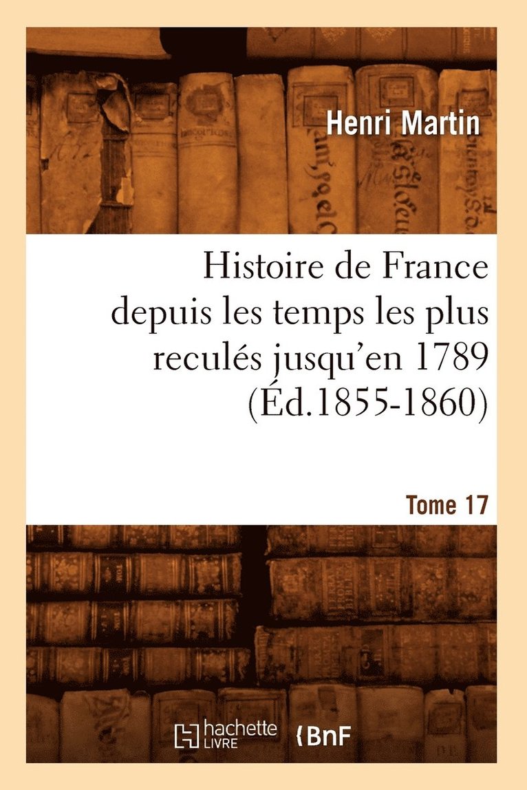 Histoire de France depuis les temps les plus reculés jusqu'en 1789. [Tome 17] (Éd.1855-1860)
