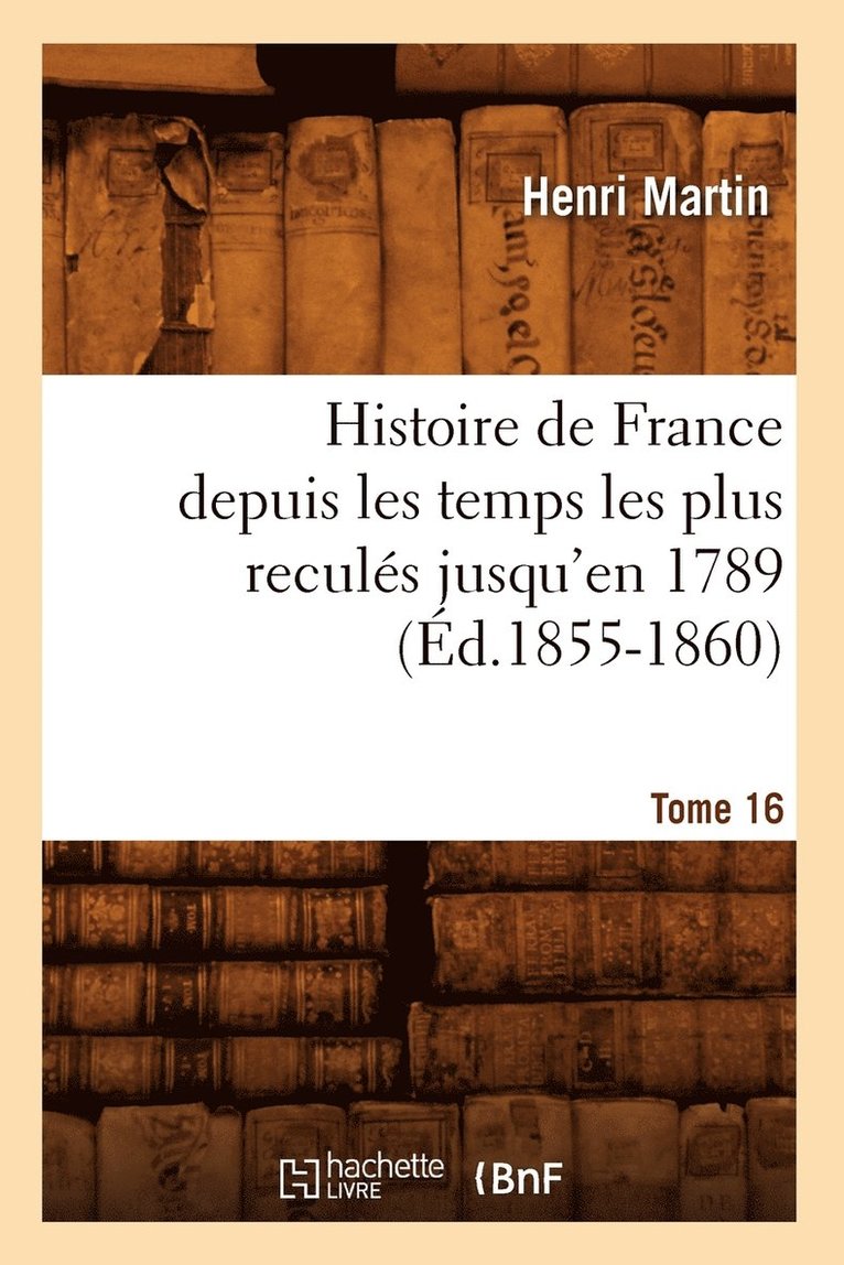 Histoire de France depuis les temps les plus reculés jusqu'en 1789. Tome 16 (Éd.1855-1860)