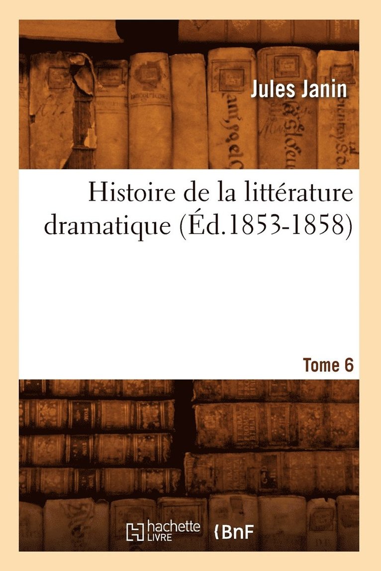 Histoire de la littérature dramatique. Tome 6 (Éd.1853-1858)