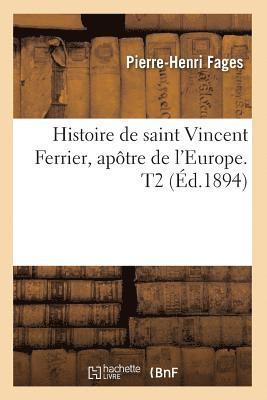 Pierre-Henri Fages - Histoire de saint Vincent Ferrier, apôtre de l'Europe. T2 (Éd.1894), Häftad