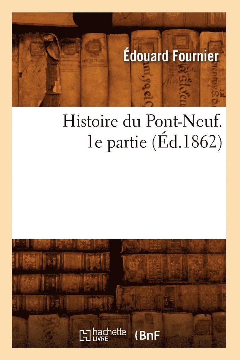 Edouard Fournier, Édouard Fournier - Histoire du Pont-Neuf. 1e partie (Éd.1862), Häftad