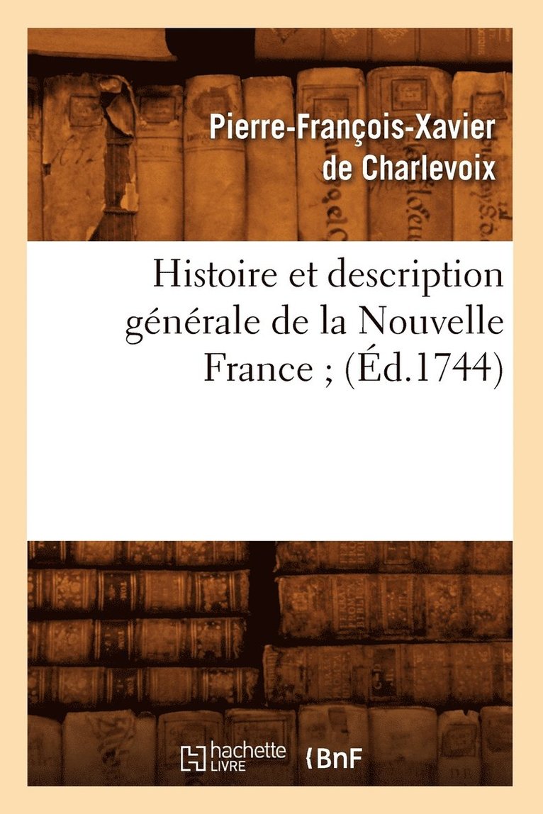 Jean de Saulx Charlevoix - Histoire Et Description Générale de la Nouvelle France (Éd.1744), Häftad