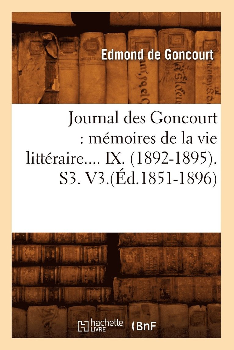Journal Des Goncourt: Mémoires de la Vie Littéraire. Tome IX. (Éd.1851-1896)