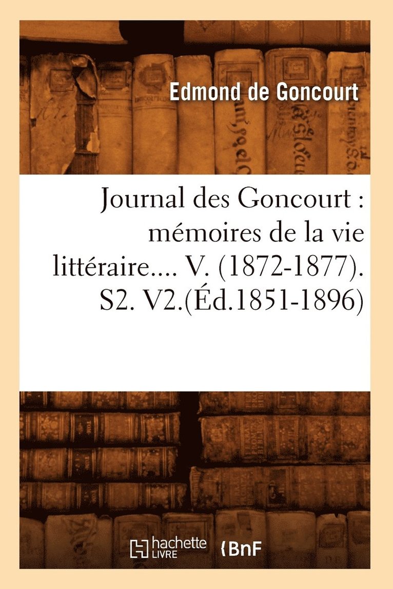 Journal Des Goncourt: Mémoires de la Vie Littéraire. Tome V. (Éd.1851-1896)