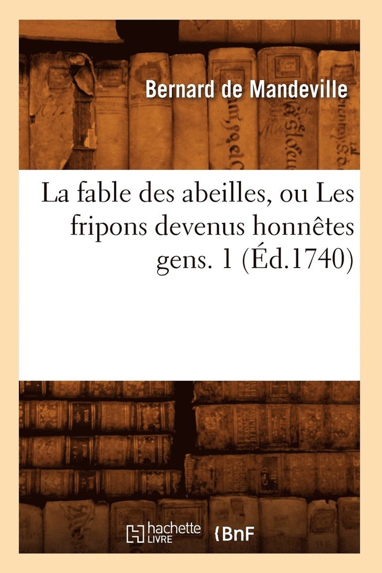 Bernard de Mandeville - La Fable Des Abeilles, Ou Les Fripons Devenus Honnêtes Gens. 1 (Éd.1740), Häftad