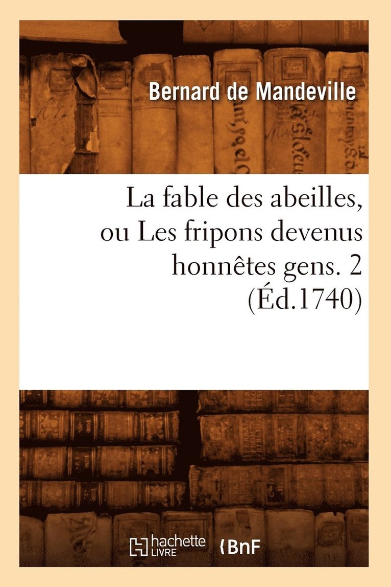Bernard de Mandeville - La Fable Des Abeilles, Ou Les Fripons Devenus Honnêtes Gens. 2 (Éd.1740), Häftad