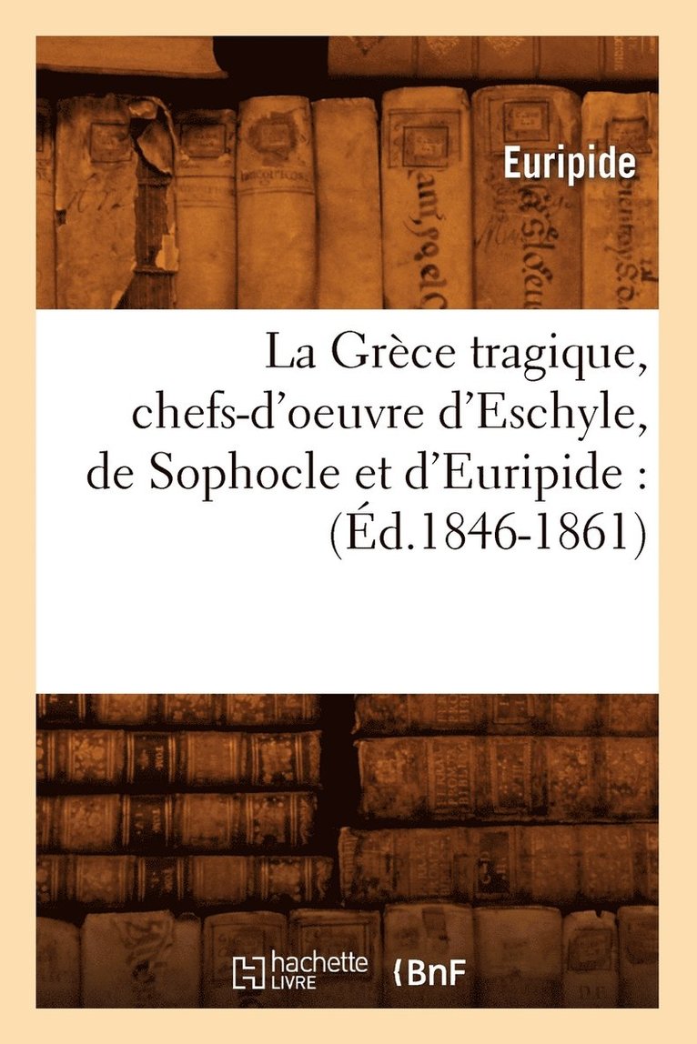Euripide - La Grèce Tragique, Chefs-d'Oeuvre d'Eschyle, de Sophocle Et d'Euripide: (Éd.1846-1861), Häftad