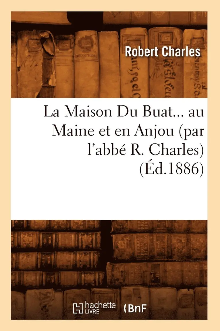 Robert Charles - La Maison Du Buat Au Maine Et En Anjou (Éd.1886), Häftad. Tillgänglighet: Lägg i varukorg