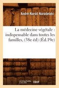 La Medecine Vegetale: Indispensable Dans Toutes Les Familles, (38e Ed) (Ed.19e)