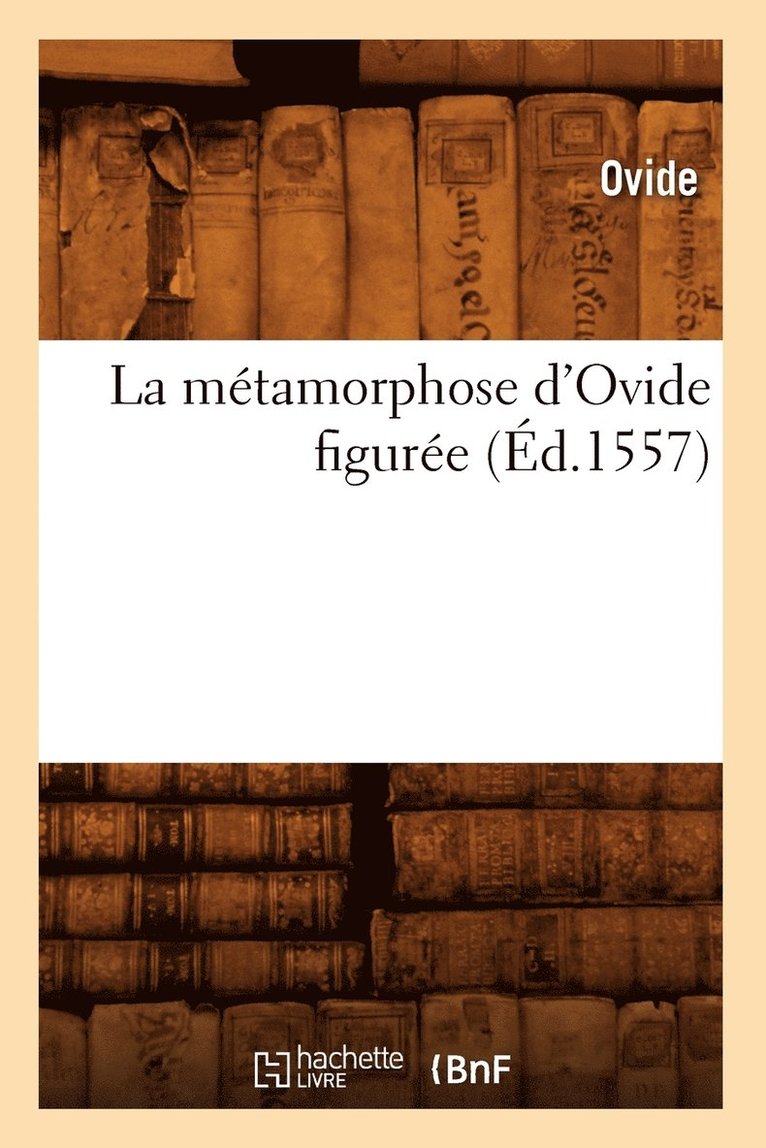Ovide - La Métamorphose d'Ovide Figurée (Éd.1557), Häftad