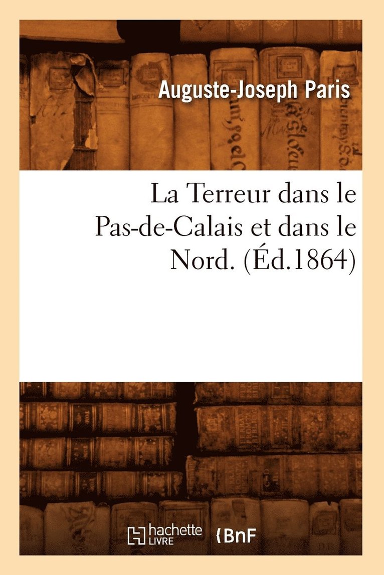 Auguste-Joseph Paris - La Terreur Dans Le Pas-De-Calais Et Dans Le Nord. (Éd.1864), Häftad