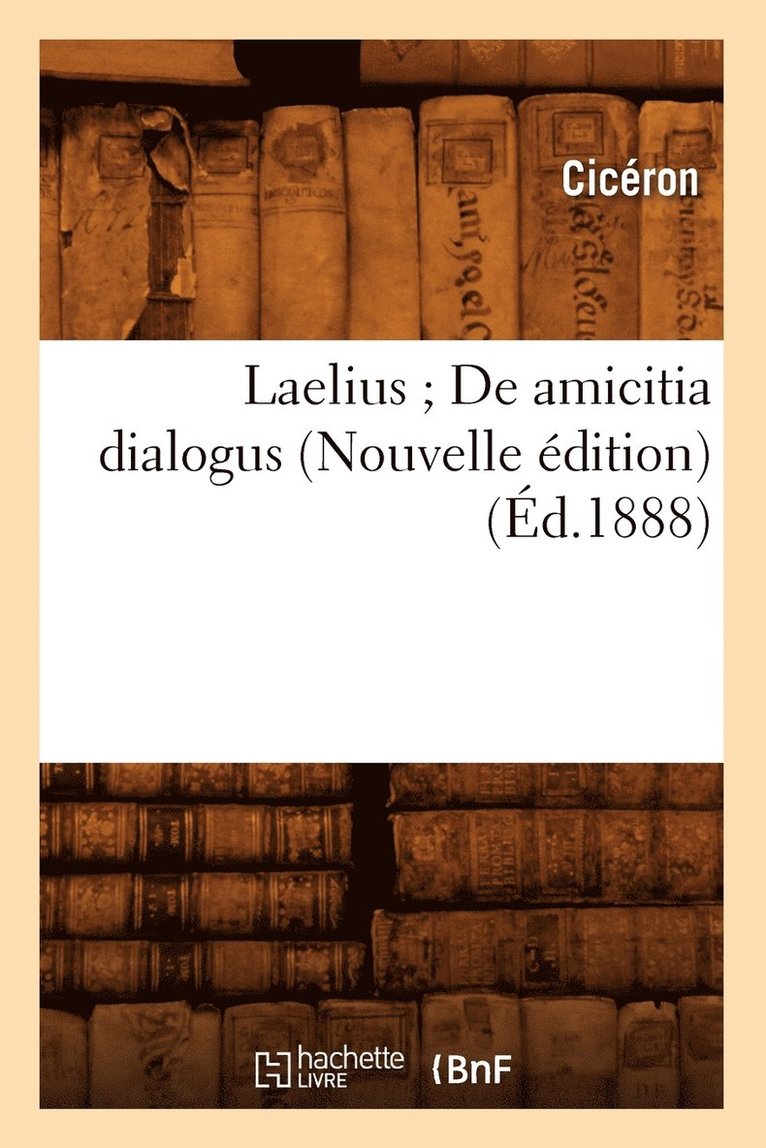 Cicéron - Laelius de Amicitia Dialogus (Nouvelle Édition) (Éd.1888), Häftad