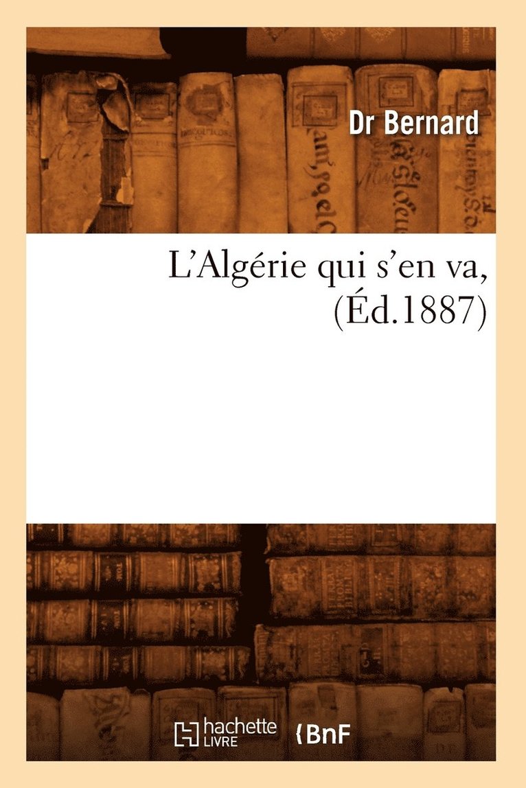 Bernard - L'Algérie Qui s'En Va, (Éd.1887), Häftad