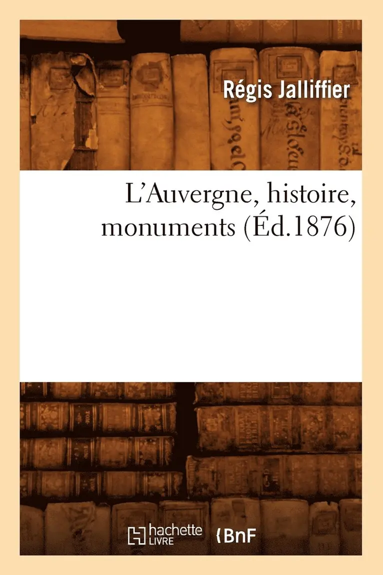 Régis Jalliffier - L'Auvergne, Histoire, Monuments, (Éd.1876), Häftad. Tillgänglighet: Lägg i varukorg