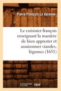 Le Cuisinier Francois Enseignant La Maniere de Bien Apprester Et Assaisonner Viandes, Legumes (1651)