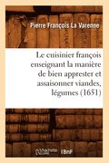 Le Cuisinier François Enseignant La Manière de Bien Apprester Et Assaisonner Viandes, Légumes (1651)