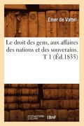 Le Droit Des Gens, Aux Affaires Des Nations Et Des Souverains. T 1 (Ed.1835)