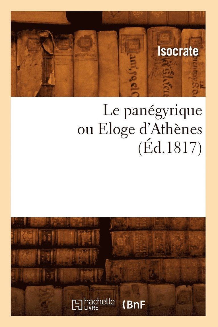 Isocrate - Le Panégyrique Ou Eloge d'Athènes, (Éd.1817), Häftad