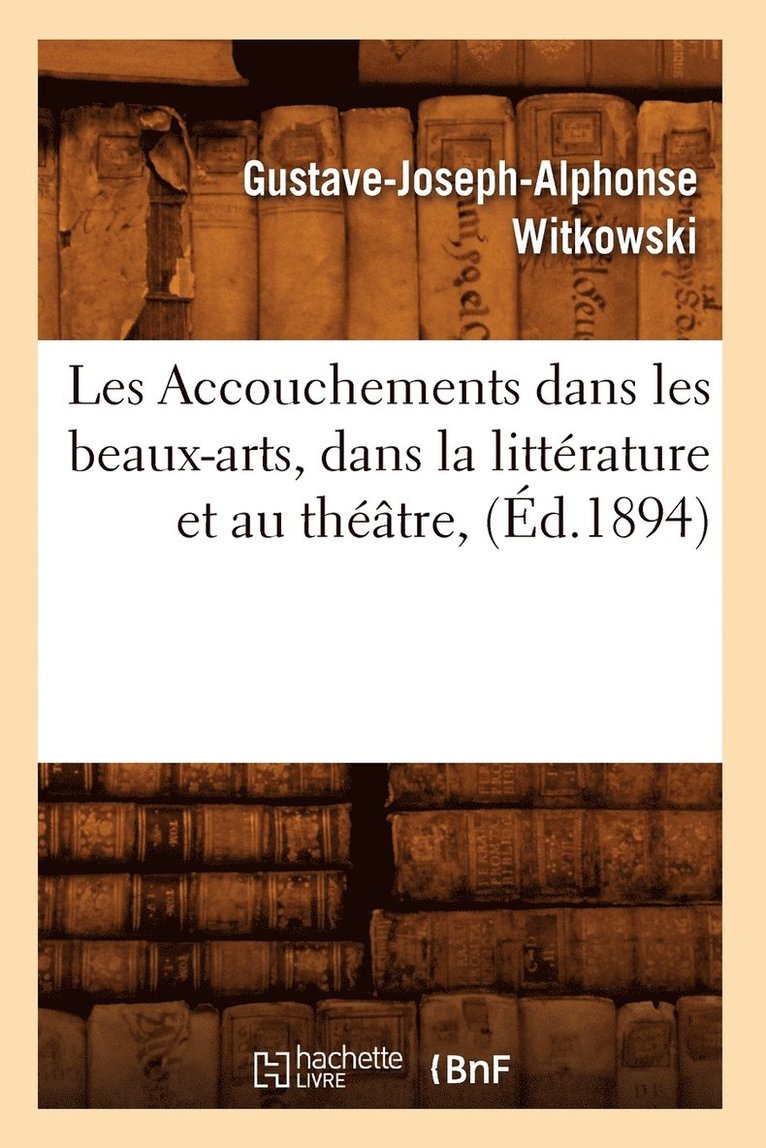 Gustave-Joseph-Alphonse Witkowski - Les Accouchements dans les beaux-arts, dans la littérature et au théâtre, (Éd.1894), Häftad. Tillgänglighet: Lägg i varukorg