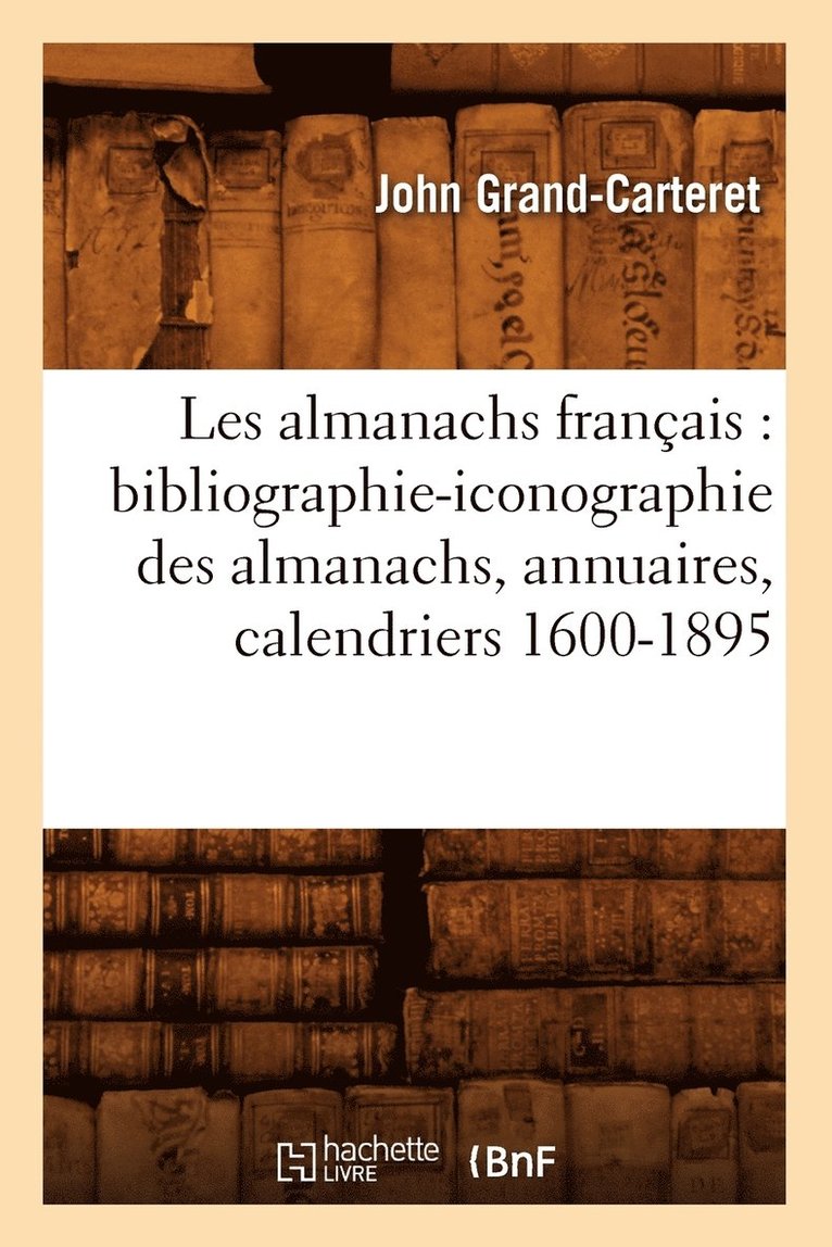 John Grand-Carteret - Les Almanachs Français: Bibliographie-Iconographie Des Almanachs, Annuaires, Calendriers 1600-1895, Häftad. Tillgänglighet: Lägg i varukorg