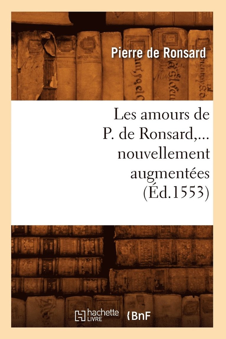 Pierre de Ronsard - Les Amours de P. de Ronsard, Nouvellement Augmentées (Éd.1553), Häftad