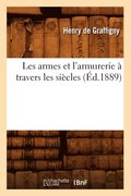 Les Armes Et l'Armurerie A Travers Les Siecles (Ed.1889)