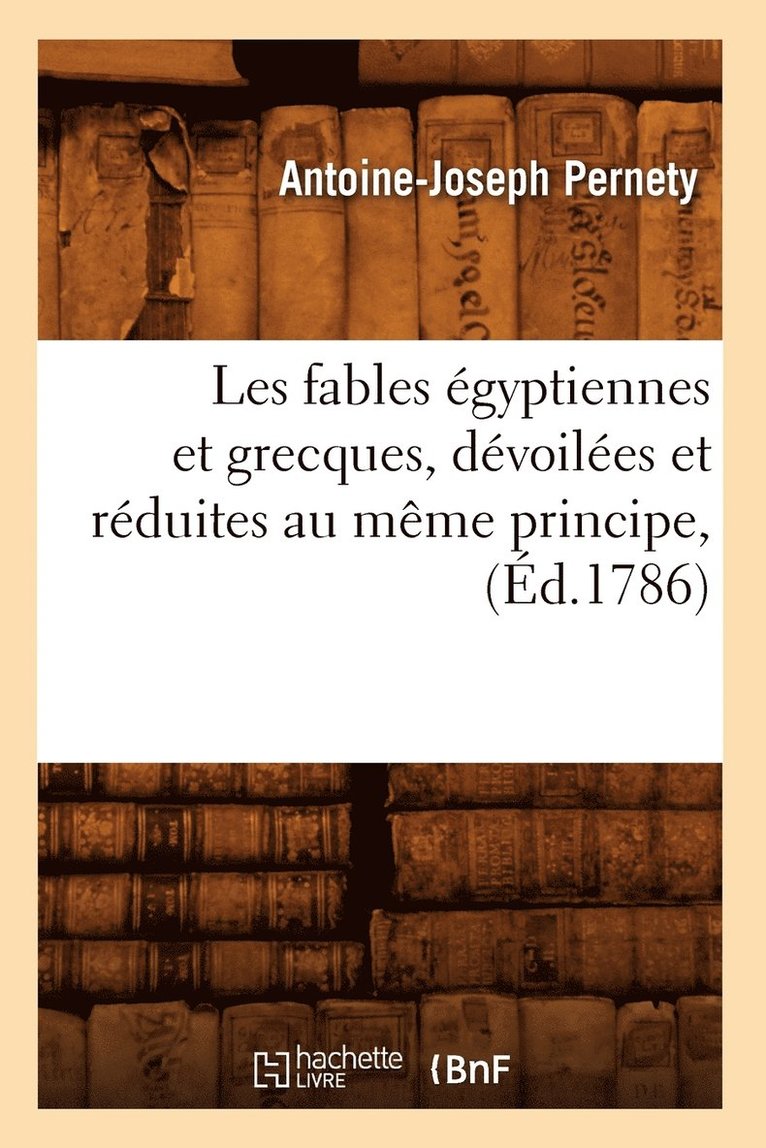 Antoine-Joseph Pernety - Les Fables Égyptiennes Et Grecques, Dévoilées Et Réduites Au Même Principe, (Éd.1786), Häftad