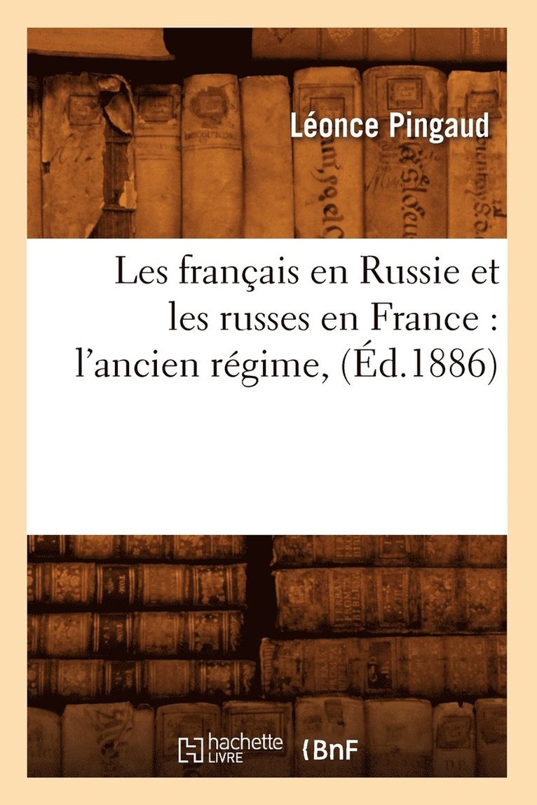 Leonce Pingaud, Léonce Pingaud - Les Français En Russie Et Les Russes En France: l'Ancien Régime, (Éd.1886), Häftad