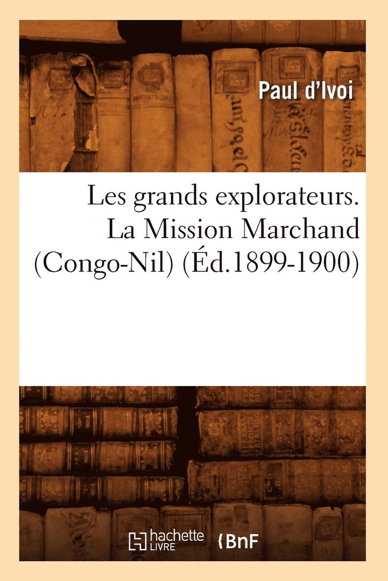 Paul D' Ivoi - Les Grands Explorateurs. La Mission Marchand (Congo-Nil) (Éd.1899-1900), Häftad