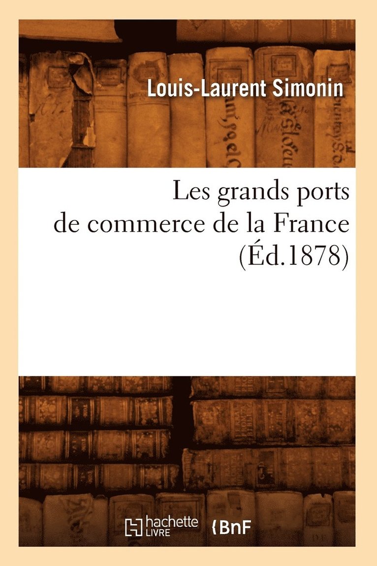 Louis-Laurent Simonin - Les Grands Ports de Commerce de la France (Éd.1878), Häftad